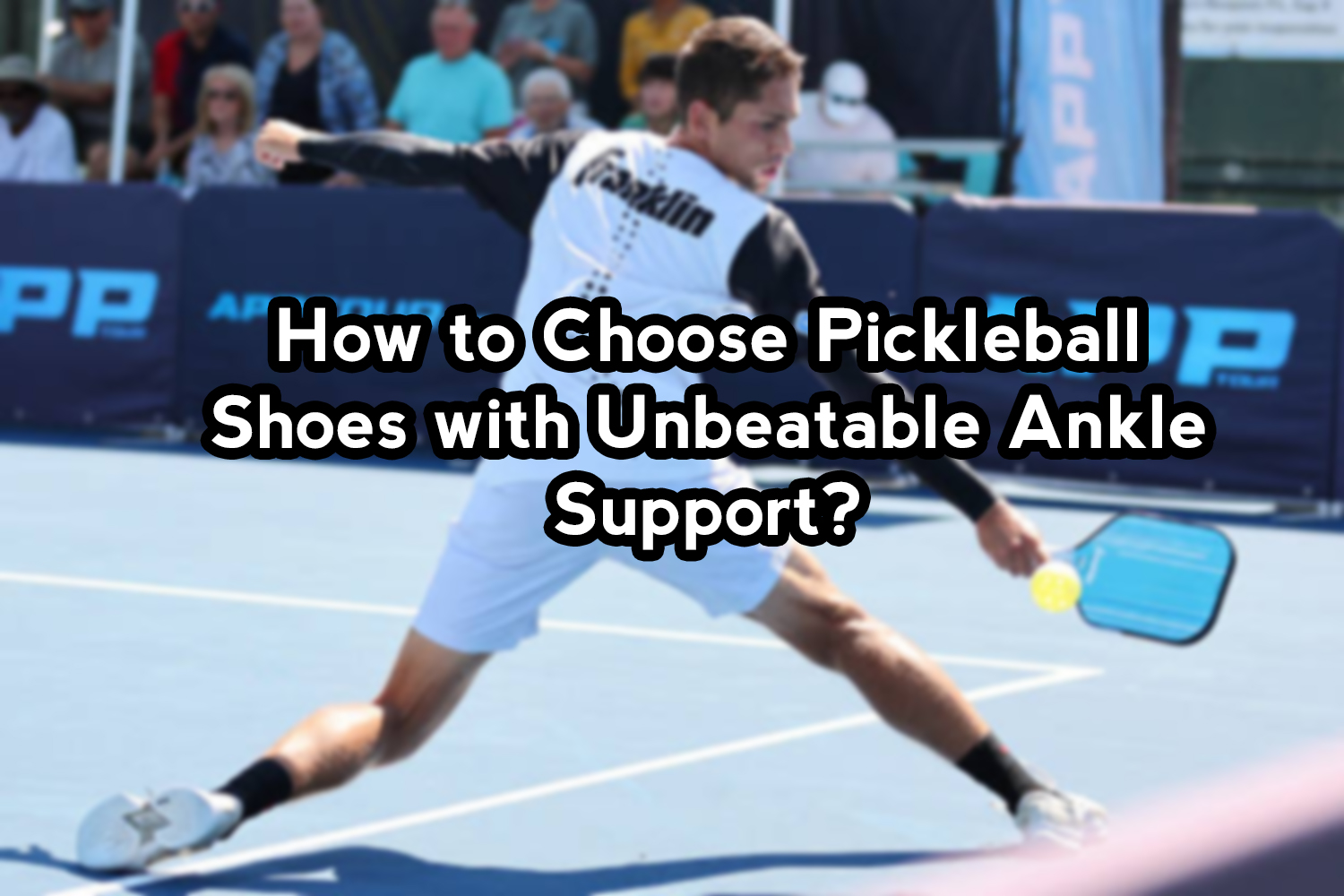 How to Choose Pickleball Shoes with Unbeatable Ankle Support The